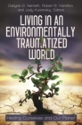 Image for Living in an Environmentally Traumatized World : Healing Ourselves and Our Planet