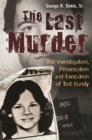 Image for The last murder: the investigation, prosecution, and execution of Ted Bundy