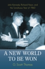 Image for A New World to Be Won : John Kennedy, Richard Nixon, and the Tumultuous Year of 1960