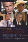 Image for The chameleon president  : the curious case of George W. Bush
