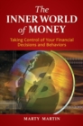 Image for The Inner World of Money : Taking Control of Your Financial Decisions and Behaviors