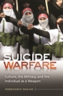 Image for Suicide warfare: culture, the military, and the individual as a weapon