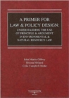 Image for A Primer for Law and Policy Design : Understanding the Use of Principle and Argument in Environmental and Natural Resource Law