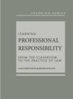 Image for Learning Professional Responsibility : From the Classroom to the Practice of Law