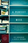Image for A Perfect Mess : The Hidden Benefits of Disorder--How Crammed Closets, Cluttered Offices, and On-the-Fly Planning Make the World a Better Place
