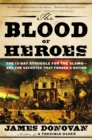 Image for The blood of heroes  : the 13-day struggle for the Alamo - and the sacrifice that forged a nation