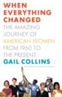 Image for When everything changed  : the amazing journey of American women from 1960 to the present