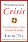 Image for Welcome To Your Crisis : How to Use the Power of Crisis to Create the Life You Want