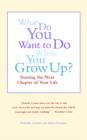 Image for What Do You Want To Do When You Grow Up? : Starting the Next Chapter of Your Life