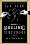 Image for The Tale of the Dueling Neurosurgeons : The History of the Human Brain as Revealed by True Stories of Trauma, Madness, and Recovery