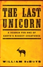 Image for The last unicorn  : a search for one of Earth&#39;s rarest creatures