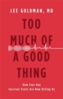 Image for Too Much Of A Good Thing : How Four Key Survival Traits Are Now Killing Us