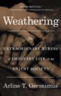 Image for Weathering : The Extraordinary Stress of Ordinary Life in an Unjust Society