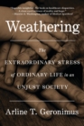 Image for Weathering : The Extraordinary Stress of Ordinary Life in an Unjust Society
