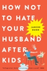 Image for How Not to Hate Your Husband After Kids