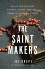 Image for The saint makers  : inside the Catholic Church and how a war hero inspired a journey of faith