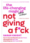 Image for The Life-Changing Magic of Not Giving a F*ck : How to Stop Spending Time You Don&#39;t Have with People You Don&#39;t Like Doing Things You Don&#39;t Want to Do