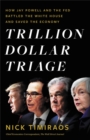 Image for Trillion dollar triage  : how Jay Powell and the fed battled a president and a pandemic - and prevented economic disaster