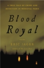 Image for Blood royal  : a true tale of crime and detection in Medieval Paris