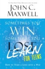 Image for Sometimes you win, sometimes you learn for teens  : how to turn a loss into a win