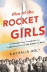 Image for Rise of the rocket girls  : the women who propelled us, from missiles to the Moon to Mars