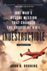 Image for Indestructible  : one man&#39;s rescue mission that changed the course of WWII