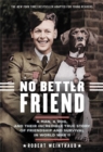 Image for No better friend  : a man, a dog, and their incredible story of friendship and survival in World War II