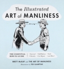 Image for The Illustrated Art of Manliness : The Essential How-To Guide: Survival, Chivalry, Self-Defense, Style, Car Repair, And More!