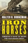 Image for Iron horses  : America&#39;s race to bring the railroads west
