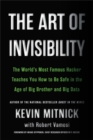 Image for The art of invisibility  : the world&#39;s most famous hacker teaches you how to be safe in the age of Big Brother and big data