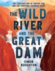 Image for The wild river and the great dam  : the construction of Hoover Dam and the vanishing Colorado River