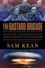 Image for The Bastard Brigade : The True Story of the Renegade Scientists and Spies Who Sabotaged the Nazi Atomic Bomb
