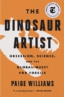 Image for The Dinosaur Artist : Obsession, Science, and the Global Quest for Fossils