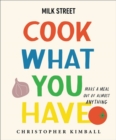 Image for Milk Street - cook what you have  : make a meal out of almost anything