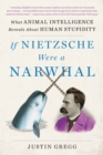 Image for If Nietzsche Were a Narwhal : What Animal Intelligence Reveals About Human Stupidity