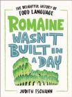 Image for Romaine Wasn&#39;t Built in a Day : The Delightful History of Food Language
