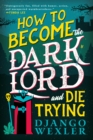 Image for How to Become the Dark Lord and Die Trying