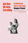 Image for And now we have everything  : on motherhood before I was ready