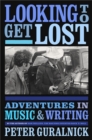 Image for Looking to get lost  : adventures in music and writing