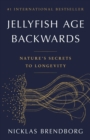 Image for Jellyfish Age Backwards : Nature&#39;s Secrets to Longevity