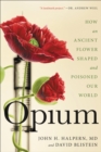 Image for Opium  : how an ancient flower shaped and poisoned our world
