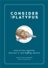Image for Consider the platypus  : evolution through biology&#39;s most baffling beasts