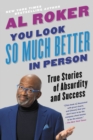 Image for You Look So Much Better in Person : True Stories of Absurdity and Success