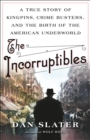 Image for The Incorruptibles : A True Story of Kingpins, Crime Busters, and the Birth of the American Underworld