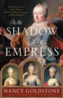 Image for In the Shadow of the Empress : The Defiant Lives of Maria Theresa, Mother of Marie Antoinette, and Her Daughters