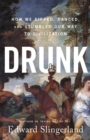 Image for Drunk  : how we sipped, danced, and stumbled our way to civilization