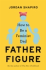 Image for Father figure  : how to be a feminist dad