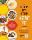 Image for The step-by-step Instant Pot cookbook  : 100 simple recipes for spectacular results - with photographs of every step
