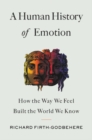 Image for A Human History of Emotion : How the Way We Feel Built the World We Know