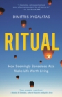 Image for Ritual : How Seemingly Senseless Acts Make Life Worth Living